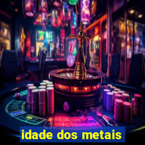 idade dos metais